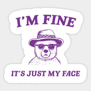 I’m Fine It’s Just My Face  - Unisex T Shirt, Funny T Shirt, Meme T Shirt, Cartoon Bear T Shirt Sticker